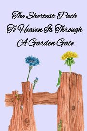 The Shortest Path To Heaven Is Through A Garden Gate, Maples Kathy