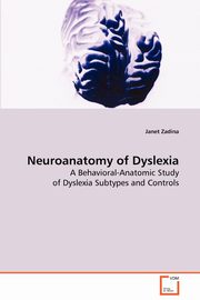 Neuroanatomy of Dyslexia, Zadina Janet