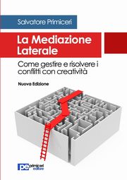 La Mediazione Laterale. Come gestire e risolvere i conflitti con creativit?, Primiceri Salvatore