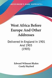 West Africa Before Europe And Other Addresses, Blyden Edward Wilmont