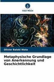 Metaphysische Grundlage von Anerkennung und Geschichtlichkeit, Baloki Wata Olivier