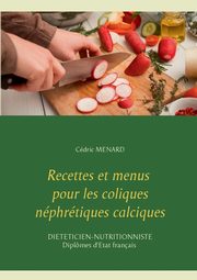 Recettes et menus pour les coliques nphrtiques calciques, Menard Cedric
