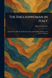 The Englishwoman in Italy, Gretton G. Mrs.