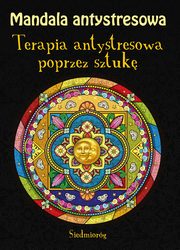 Mandala antystresowa Terapia antystresowa poprzez sztuk, Michaowska Tamara
