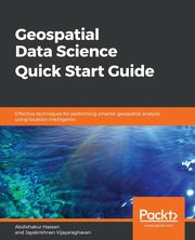 Geospatial Data Science Quick Start Guide, Hassan Abdishakur