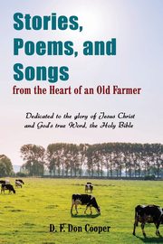 Stories, Poems, and Songs from the Heart of an Old Farmer, Cooper Don