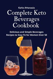Complete Keto Beverages Cookbook, Attanasio Katie