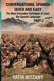 Conversational Spanish Quick and Easy - PART III, Nitzany Yatir