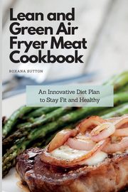 Lean and Green Air Fryer Meat Cookbook, Sutton Roxana