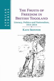 The Fruits of Freedom in British Togoland, Skinner Kate