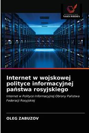 ksiazka tytu: Internet w wojskowej polityce informacyjnej pastwa rosyjskiego autor: ZABUZOV OLEG