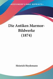 ksiazka tytu: Die Antiken Marmor-Bildwerke (1874) autor: Heydemann Heinrich