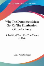 Why The Democrats Must Go, Or The Elimination Of Inefficiency, Gratacap Louis Pope