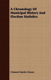 ksiazka tytu: A Chronology Of Municipal History And Election Statistics autor: Giveen Clement Martin