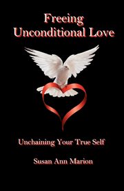 Freeing Unconditional Love, Marion Susan Ann