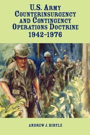 United States Army Counterinsurgency and Contingency Operations Doctrine, 1942-1976, Birtle Andrew J.