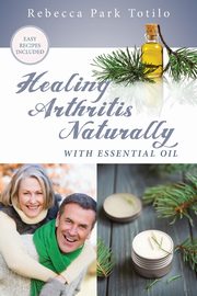 Healing Arthritis Naturally With Essential Oil, Totilo Rebecca Park