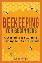 Beekeeping for Beginners, Wilson Janet