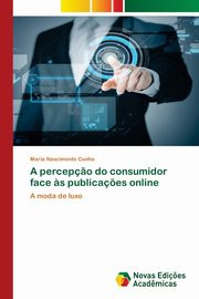 ksiazka tytu: A percep?o do consumidor face ?s publica?es online autor: Cunha Maria Nascimento