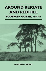 Around Reigate and Redhill - Footpath Guide, Bailey Harold G.