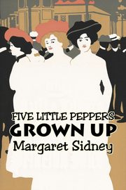 Five Little Peppers Grown Up by Margaret Sidney, Fiction, Family, Action & Adventure, Sidney Margaret