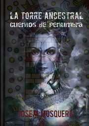 LA TORRE ANCESTRAL Cuentos de penumbra, MOSQUERA JOSE MANUEL