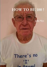 HOW TO BE 100 !, Nye John
