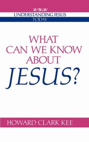 What Can We Know about Jesus?, Kee Howard Clark