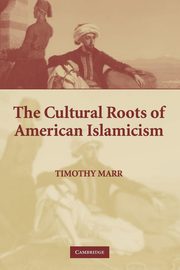 The Cultural Roots of American Islamicism, Marr Timothy