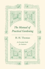 The Manual of Practical Gardening - An Everyday Guide for Amateurs, 