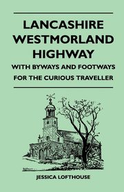 Lancashire Westmorland Highway - With Byways and Footways for the Curious Traveller, Lofthouse Jessica
