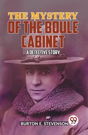 The Mystery Of The Boule Cabinet a detective story, E. Stevenson Burton