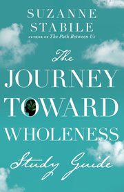 The Journey Toward Wholeness Study Guide, Stabile Suzanne