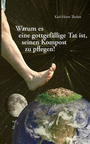 Warum es eine gottgefllige Tat ist, seinen Kompost zu pflegen, Tholen Karl-Heinz