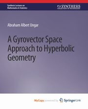 A Gyrovector Space Approach to Hyperbolic Geometry, Ungar Abraham