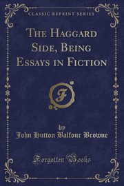 ksiazka tytu: The Haggard Side, Being Essays in Fiction (Classic Reprint) autor: Browne John Hutton Balfour