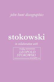 Leopold Stokowski. Second Edition of the Discography. [2006]., Hunt John