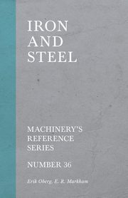 Iron and Steel - Machinery's Reference Series - Number 36, Oberg Erik