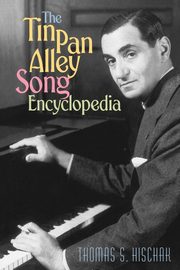 The Tin Pan Alley Song Encyclopedia, Hischak Thomas S.