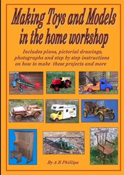Making toys and models in the home workshop, Phillips Andrew R