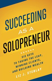 Succeeding as a Solopreneur, Steblay Liz J