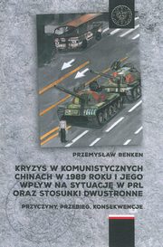 ksiazka tytu: Kryzys w komunistycznych Chinach w 1989 roku i jego wpyw na sytuacj w PRL oraz stosunki dwustronne autor: Benken Przemysaw