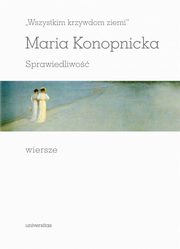 ?Wszystkim krzywdom ziemi? Sprawiedliwo Wiersze, Konopnicka Maria