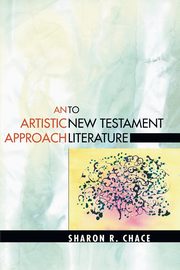 An Artistic Approach to New Testament Literature, Chace Sharon R.