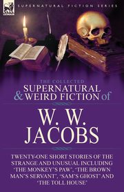 The Collected Supernatural and Weird Fiction of W. W. Jacobs, Jacobs W. W.