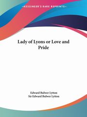 Lady of Lyons or Love and Pride, Lytton Edward Bulwer