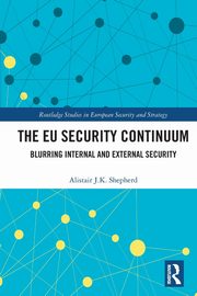 The EU Security Continuum, Shepherd Alistair J.K.