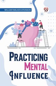 Practical Mental Influence, Walker Atkinson William