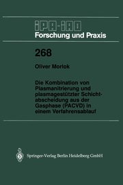 Die Kombination von Plasmanitrierung und plasmagesttzter Schichtabscheidung aus der Gasphase (PACVD) in einem Verfahrensablauf, Morlok Oliver