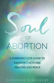 ksiazka tytu: The Soul of Abortion autor: Kingsbury Tziporah
